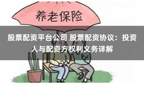 股票配资平台公司 股票配资协议：投资人与配资方权利义务详解