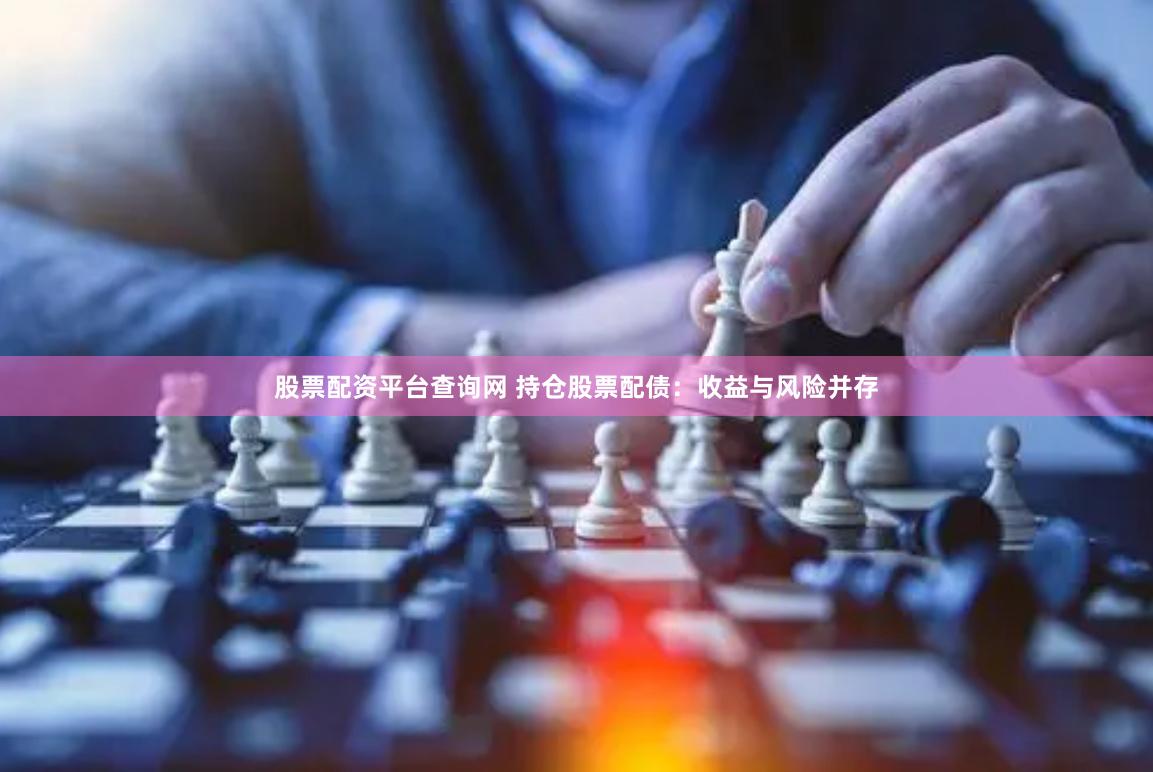 股票配资平台查询网 持仓股票配债：收益与风险并存