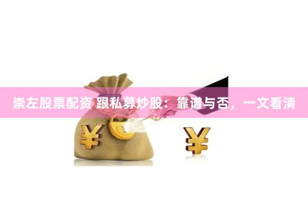 崇左股票配资 跟私募炒股：靠谱与否，一文看清