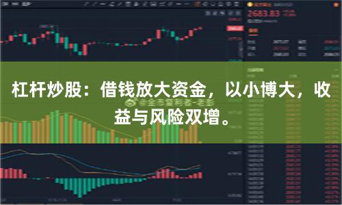 杠杆炒股：借钱放大资金，以小博大，收益与风险双增。