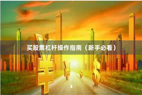 买股票杠杆操作指南（新手必看）
