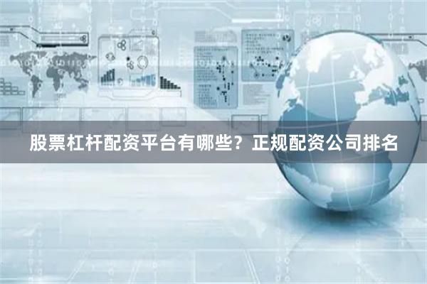 股票杠杆配资平台有哪些？正规配资公司排名