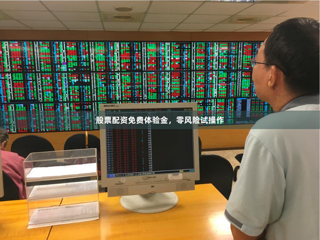 股票配资免费体验金，零风险试操作