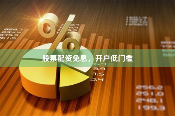 股票配资免息，开户低门槛