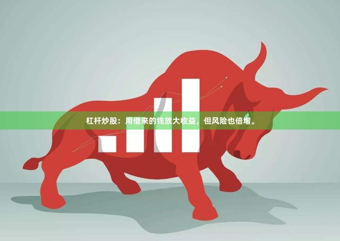 杠杆炒股：用借来的钱放大收益，但风险也倍增。