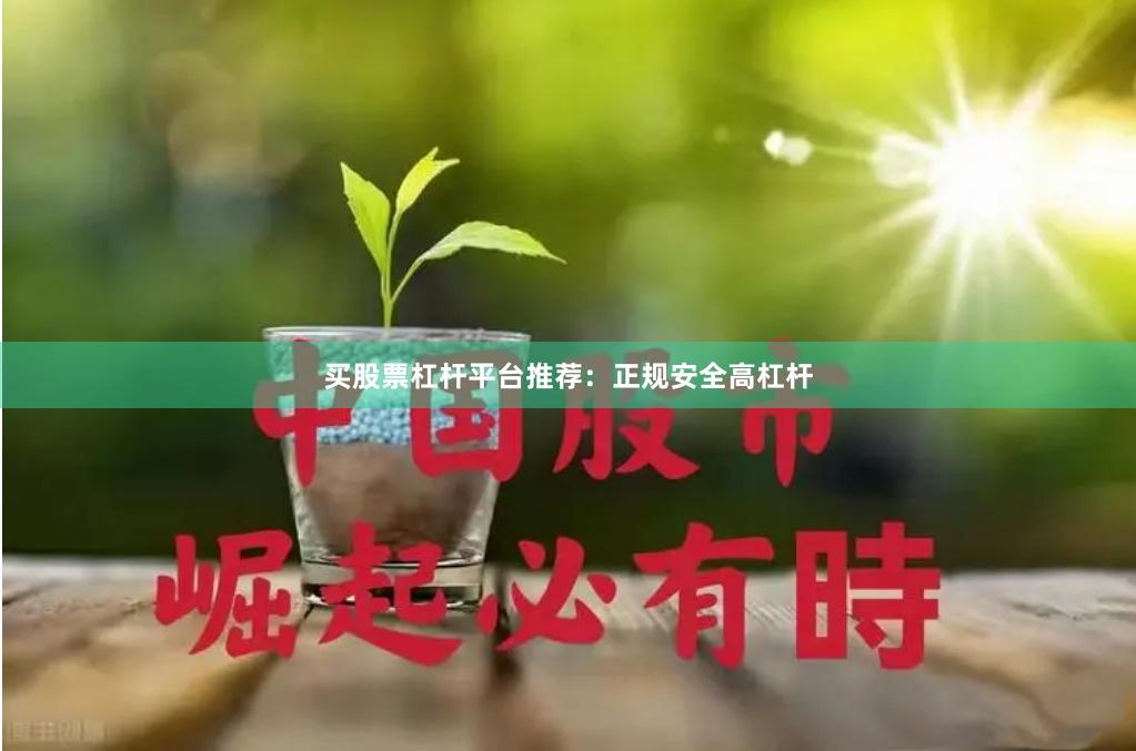 买股票杠杆平台推荐：正规安全高杠杆