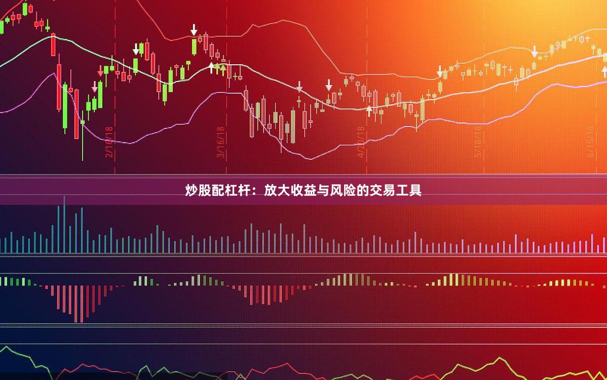 炒股配杠杆：放大收益与风险的交易工具